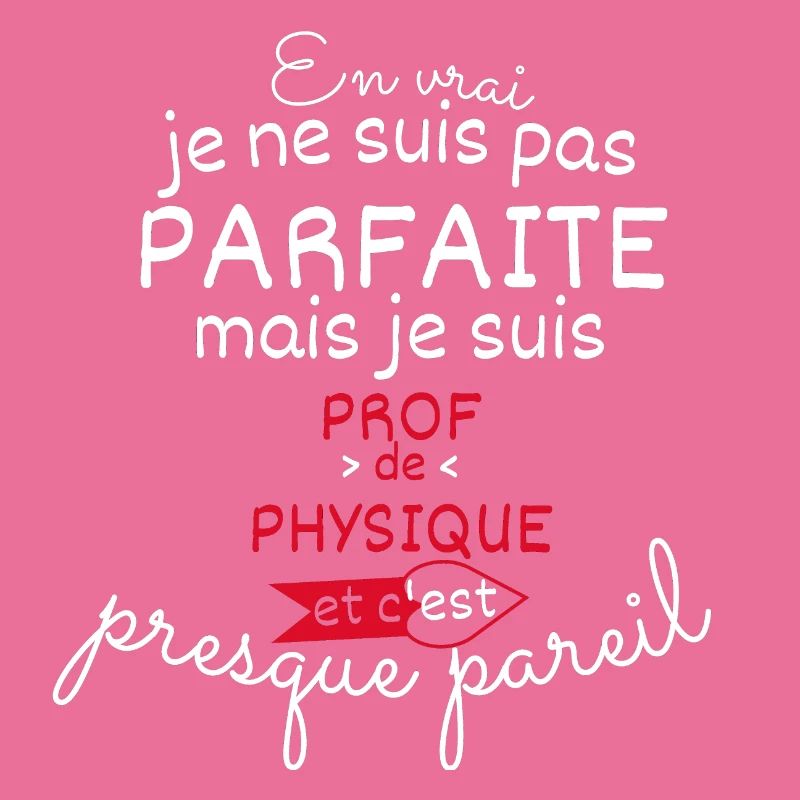 Pas parfaite mais Prof de Physique