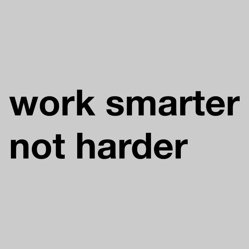 Work smarter not harder