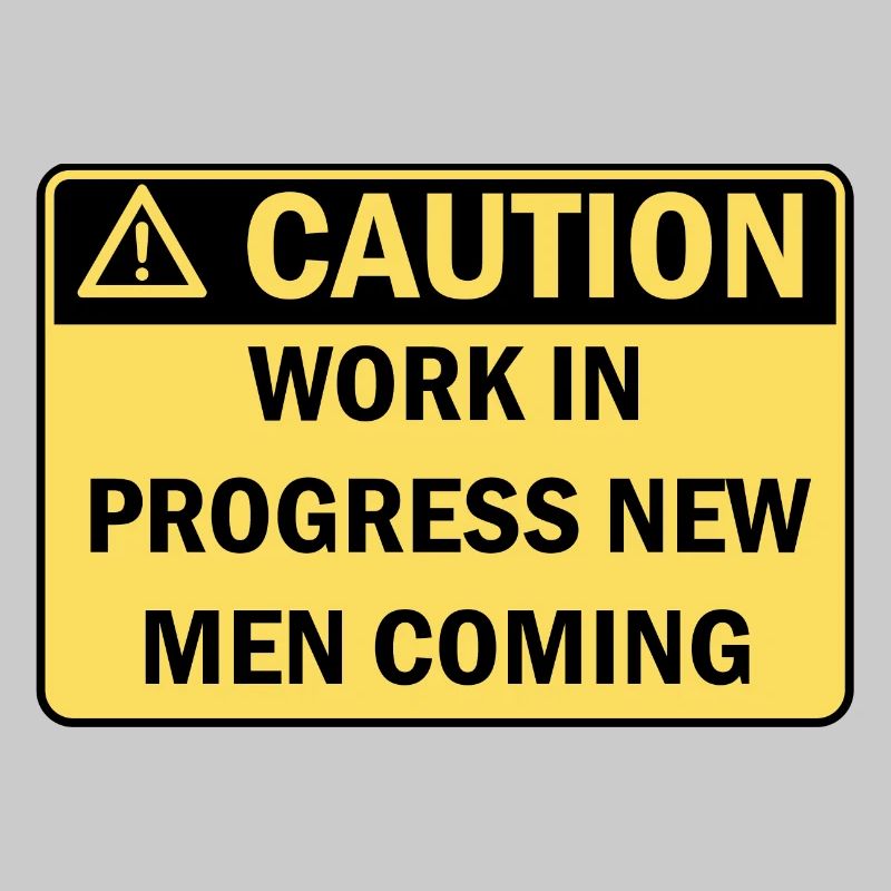 Caution work in progress new men coming