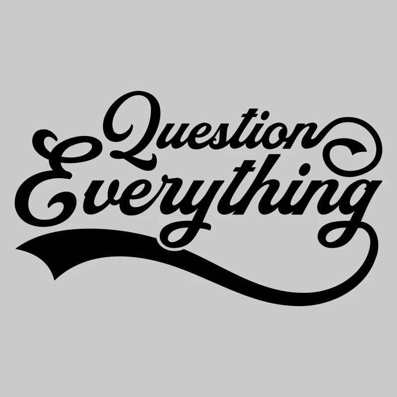 Question everything Cool