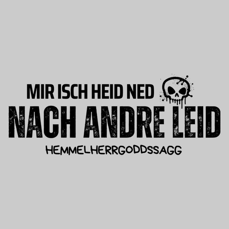 Mir isch heid ned nach andre Leid