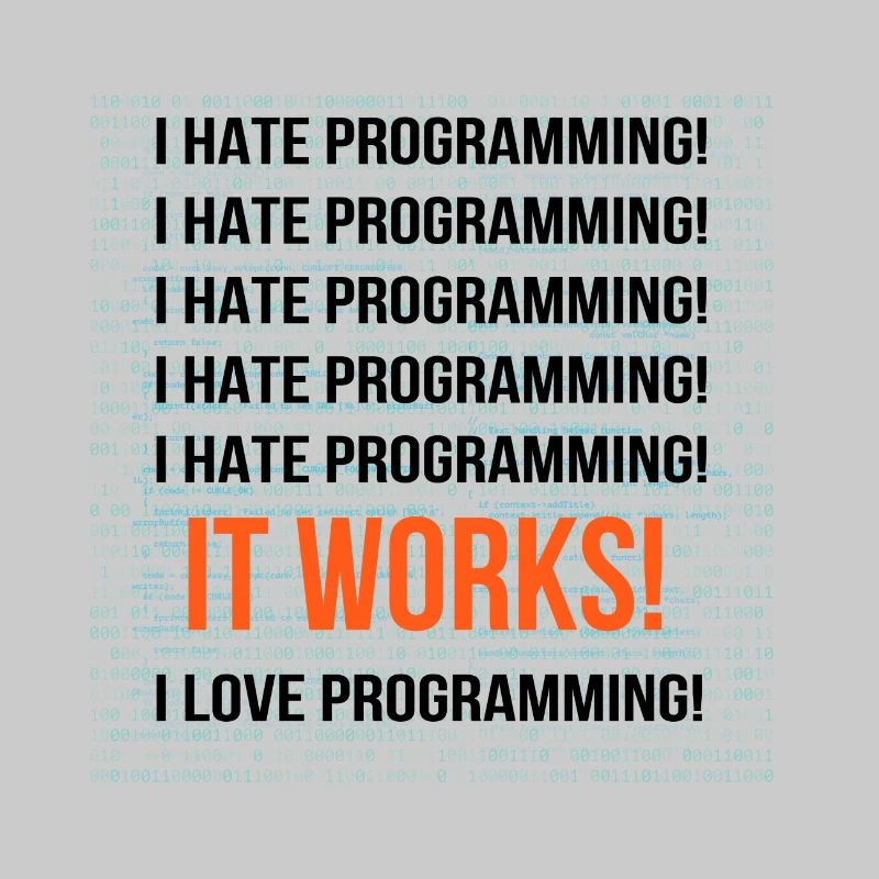 I hate programming It works I love programming
