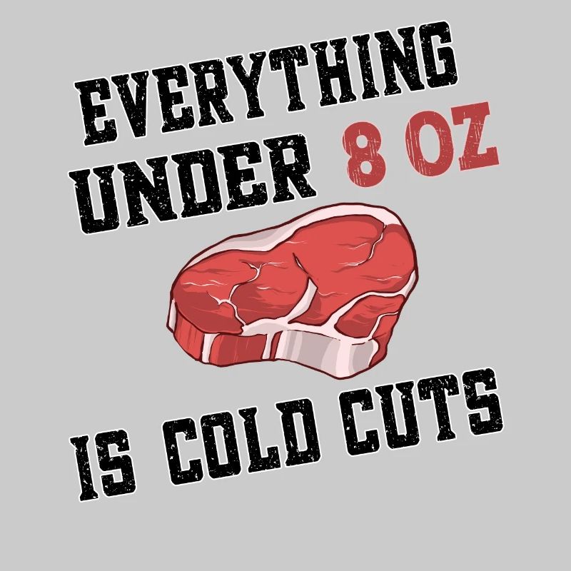 Everything under 8 oz is cold cuts - Steak Beef