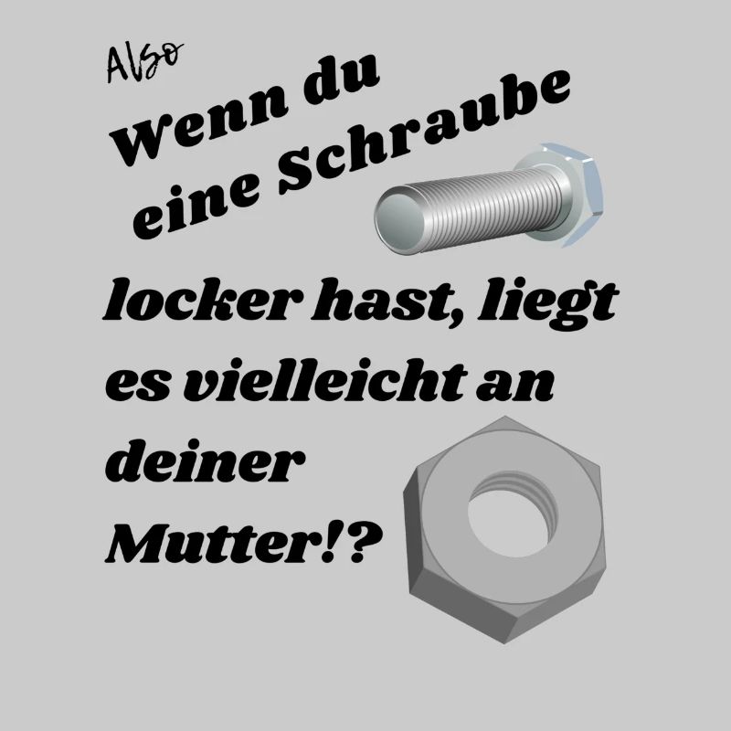 Wenn du eine Schraube locker hast.