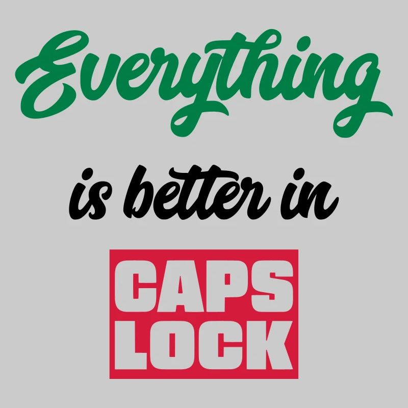 EVERYTHING IS BETTER IN CAPSLOCK