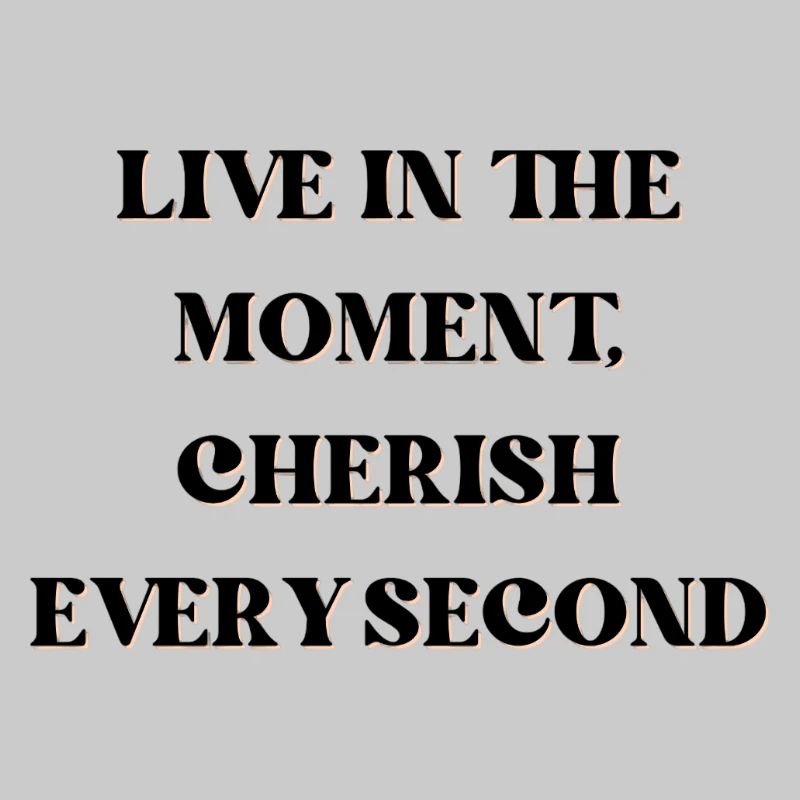 Vivez l’instant présent, chérissez chaque seconde