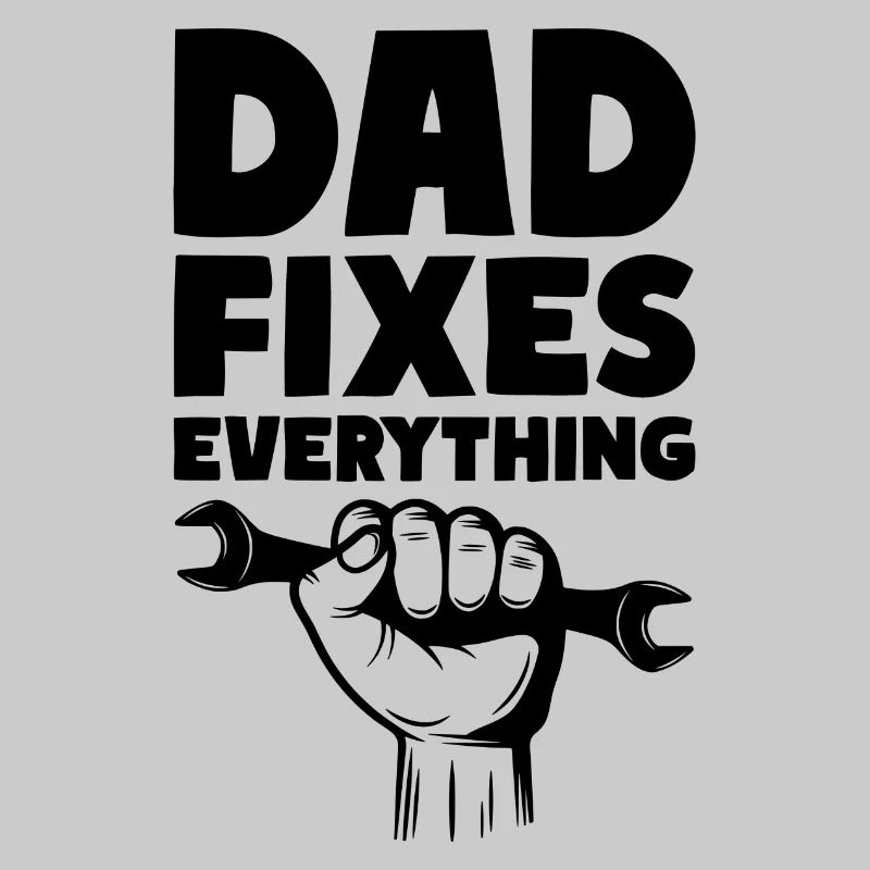 Dad Fixes Everything Fix Dad Daddy
