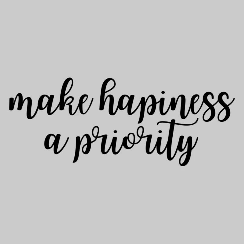 Make hapiness a priority