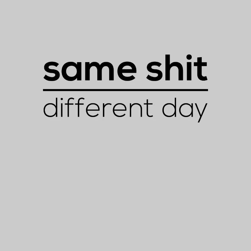 Same Shit - Different Day