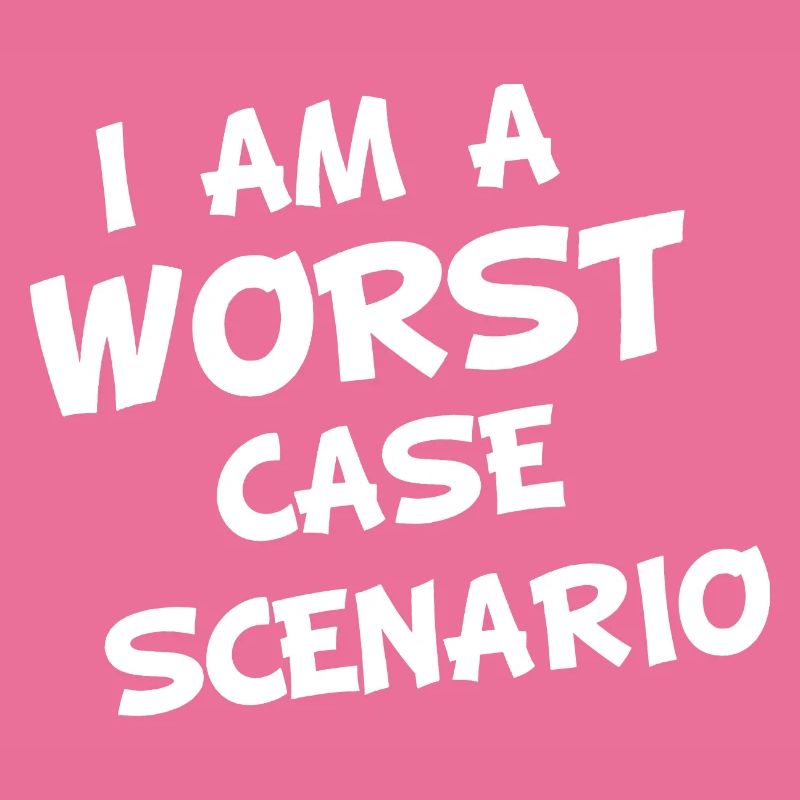 I am a worst case Scenario