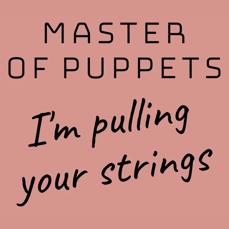 Master of Puppets - I'm pulling your strings !