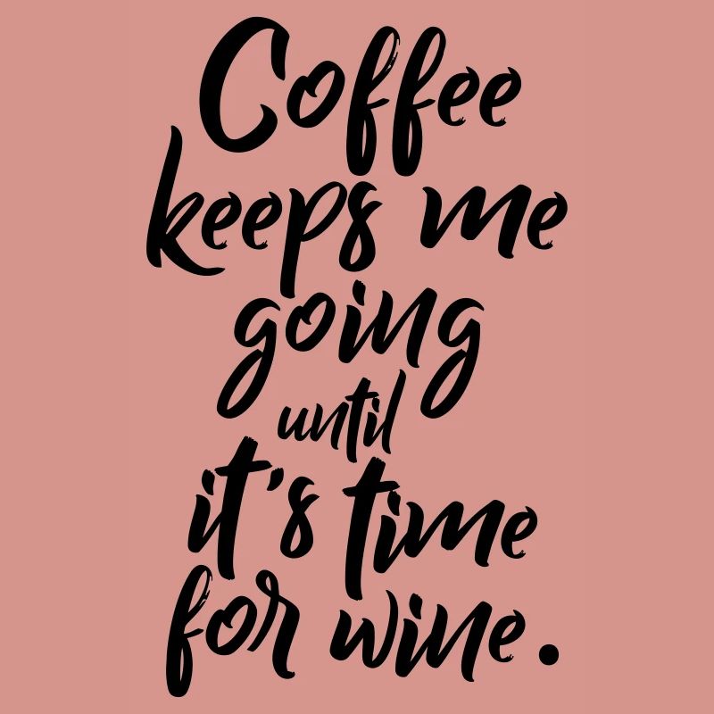 Coffee keeps me going until it’s time for wine
