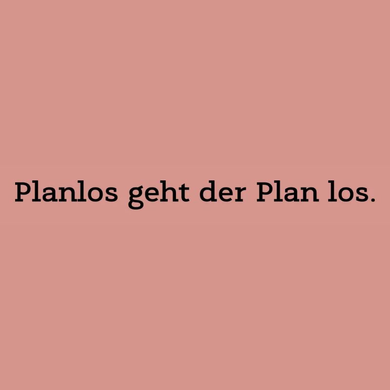 Planlos geht der Plan los