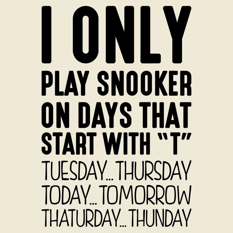 I only play snooker on days that start with T