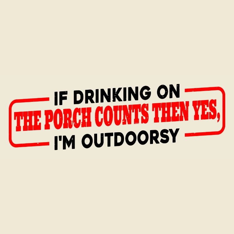 If Drinking On The Porch Counts Then Yes 3