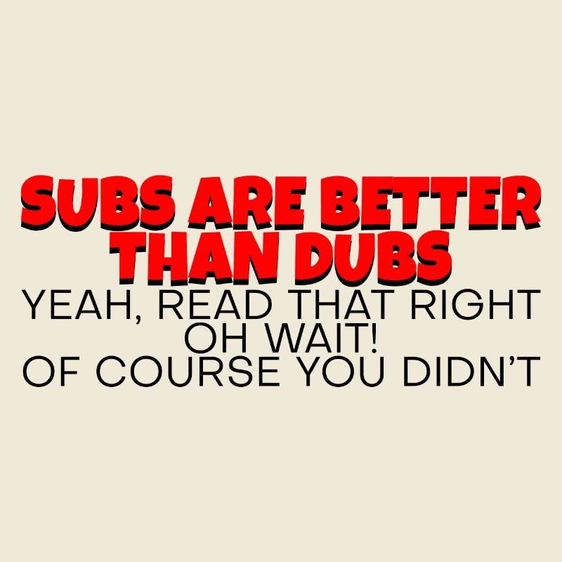 Subs Are Better Than Dubs, Yeah, Read That Right 2