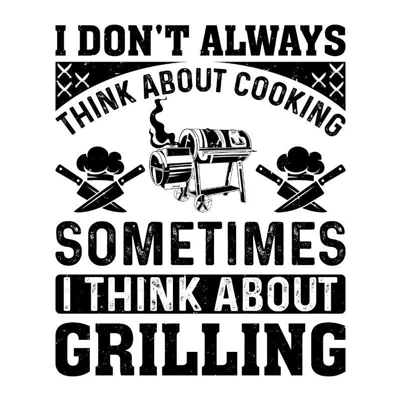 I Don't Always Think About Cooking Sometime I Thin