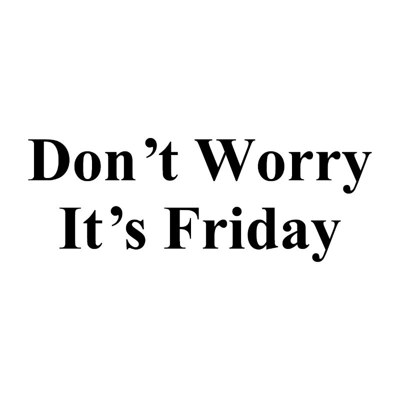 Don´t worry - It s Friday - Weekend - Cool Quote