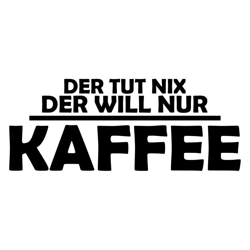 der tut nix, der will nur kaffee