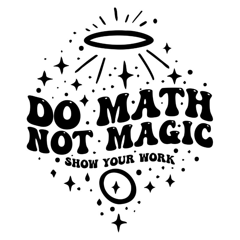 Do Math Not Magic Show Your Work Cool Math Teacher