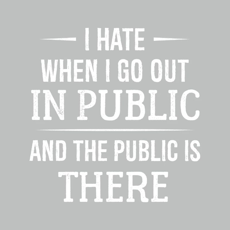 I hate when I go out in public