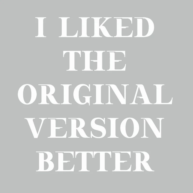 I liked the original version better Geschenkidee