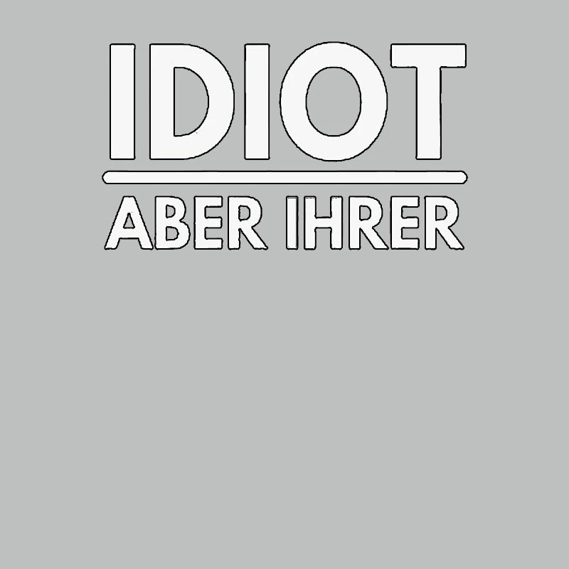 Idiot aber ihrer - Spruch