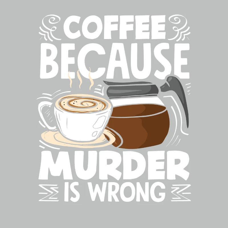 Coffee Lover Because Murder Is Wrong