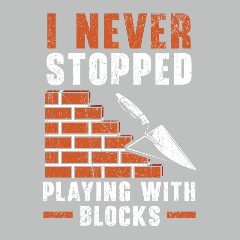 I Never Stopped Playing With Blocks Bricklayer