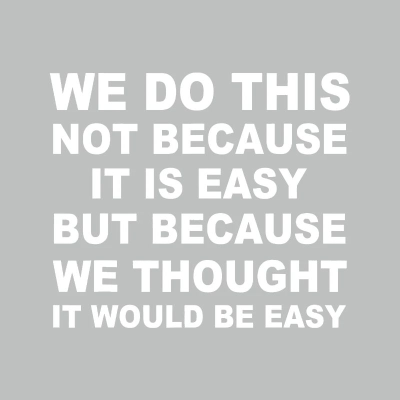 We Do This Not Because It Is Easy But Because We T