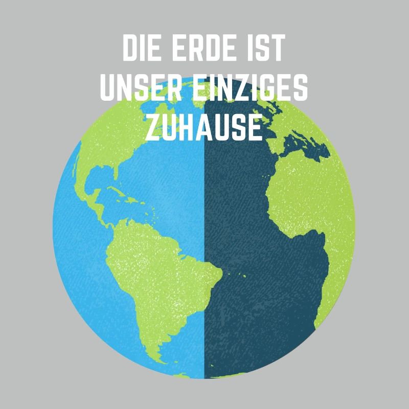 DIE ERDE IST UNSER EINZIGES ZUHAUSE