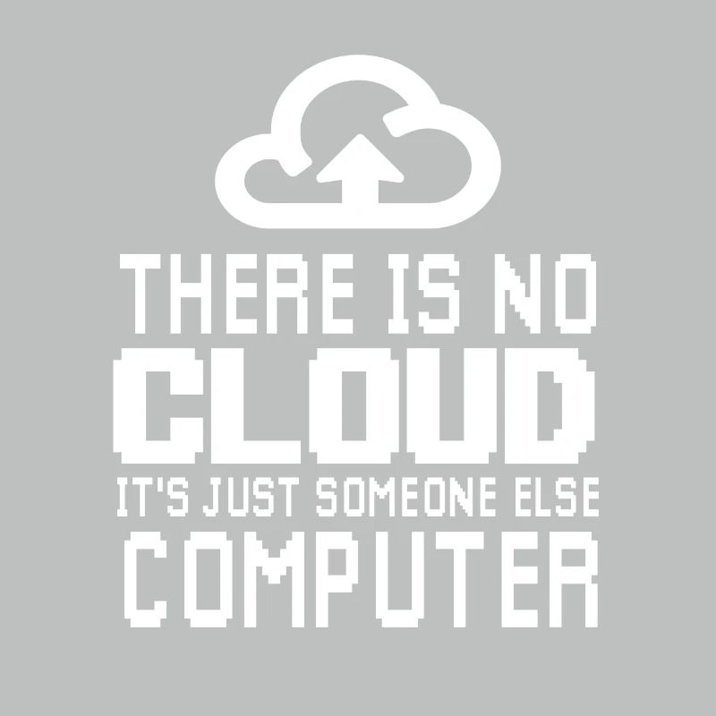 There is no Cloud it's just someone else Computer