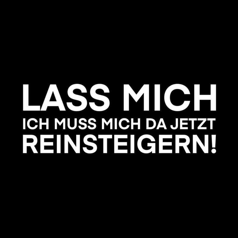 Lass mich ich muss mich da jetzt reinsteigern!