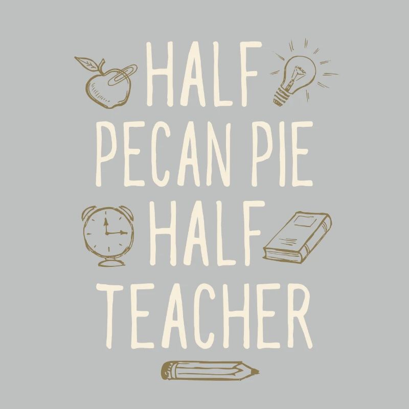 Half Pecan Pie Half Teacher Funny Professor Humor
