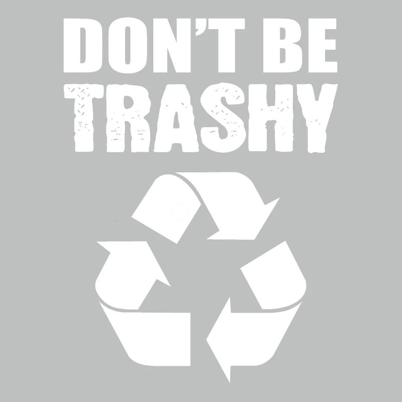 Don't Be Trashy Environmentalists