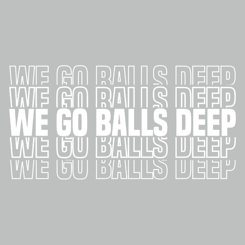 We Go Balls Deep 17