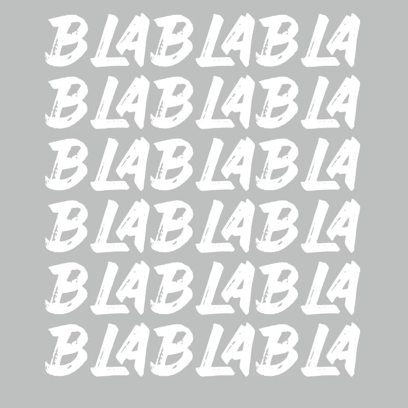 Bla Bla Bla Bla Bla Stupid chatter Labern