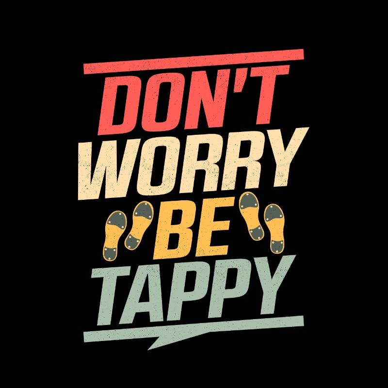 Don't Worry Be Tappy Tap Dance Tap Dancer