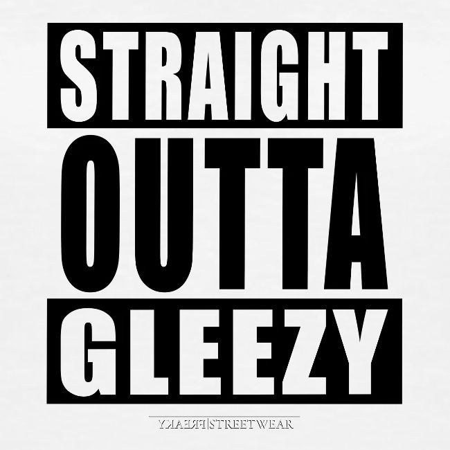 straight outta gleezy