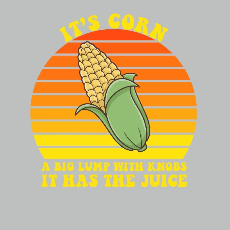 It’s Corn A Big Lump With Knobs It Has The Juice
