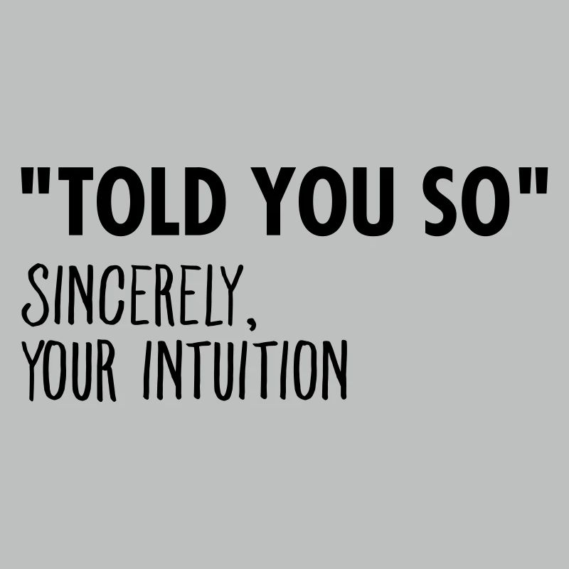 "I Told You So" Sincerely Your Intuition