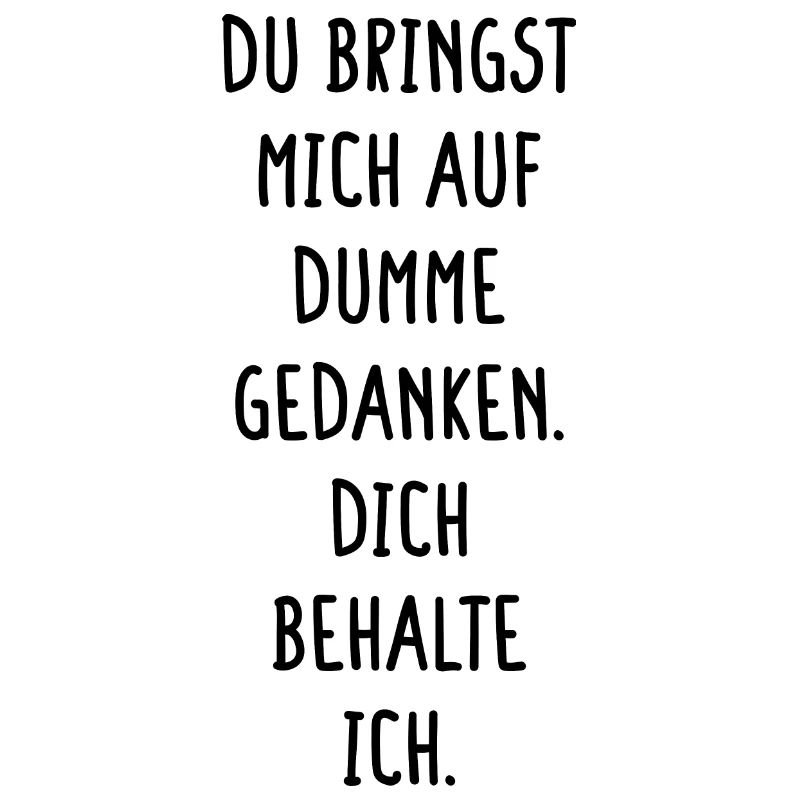 Bringst Mich Auf Dumme Gedanken Dich Behalte Ich