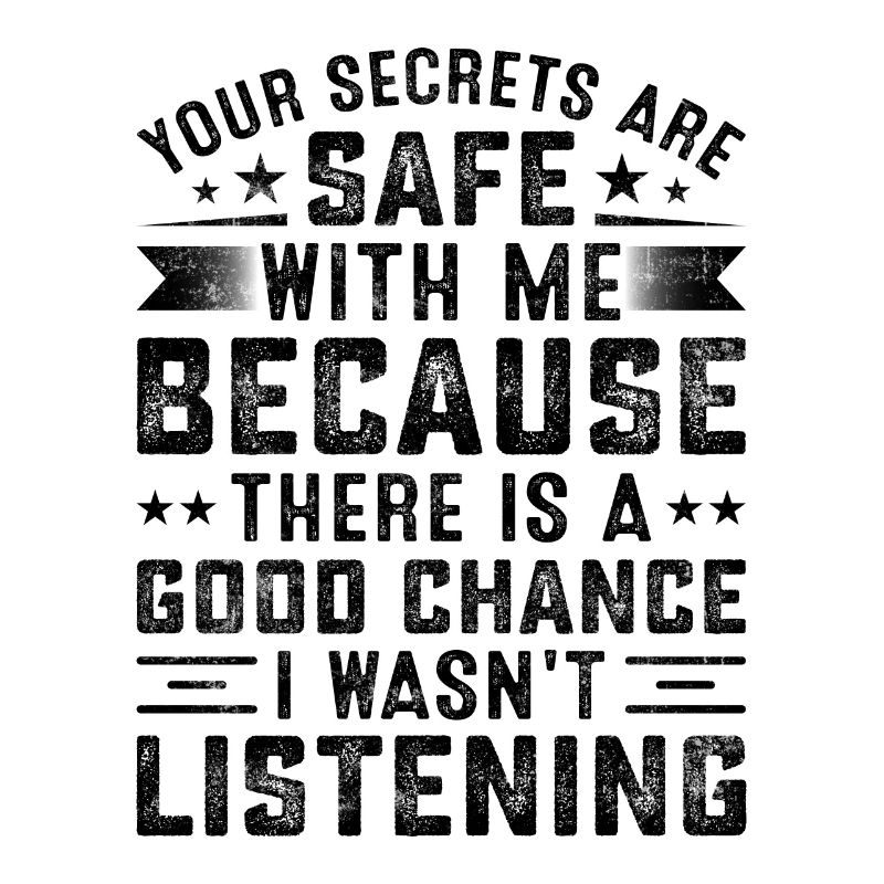 C’est drôle de dire que tes secrets sont en sécurité avec moi