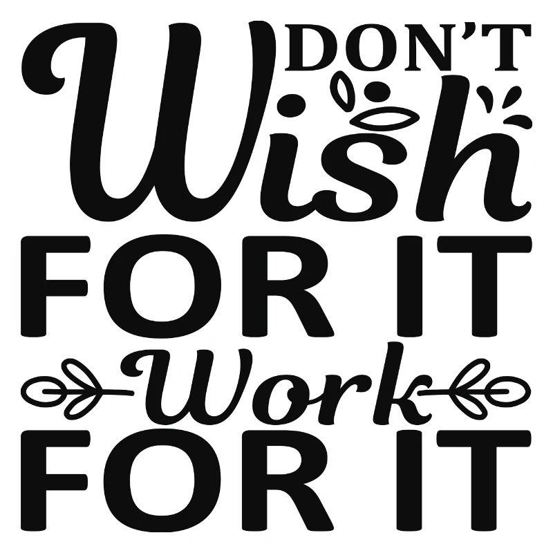 Don't wish for it work for it