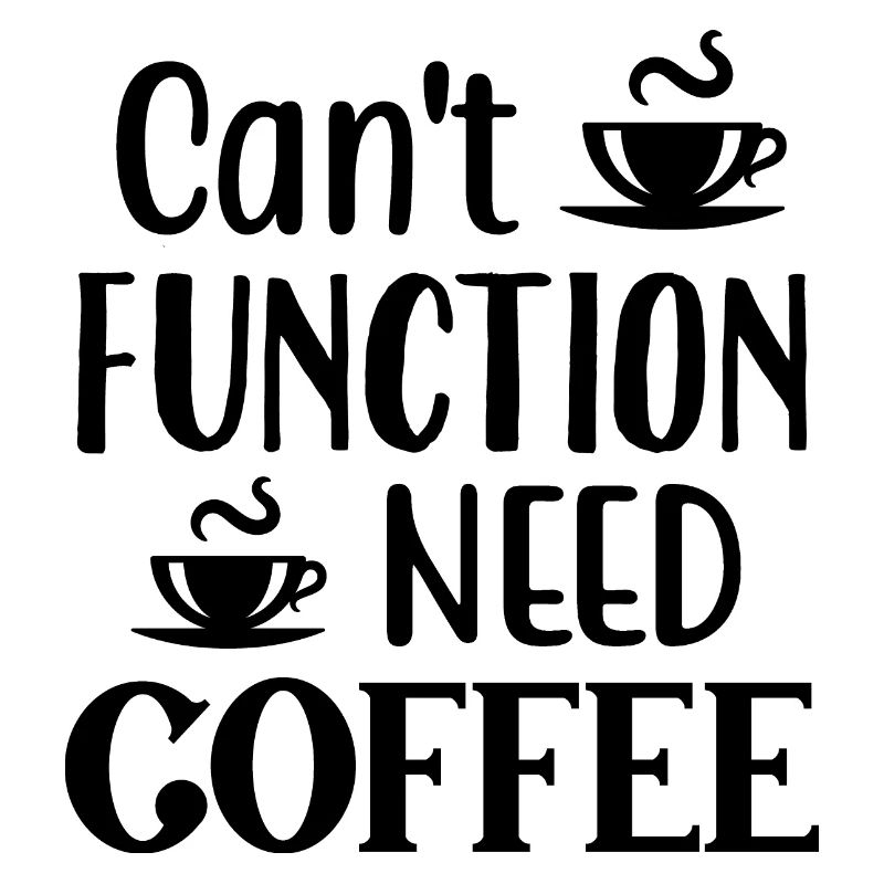 Can't Function Need Coffee, Funny Coffee Quote