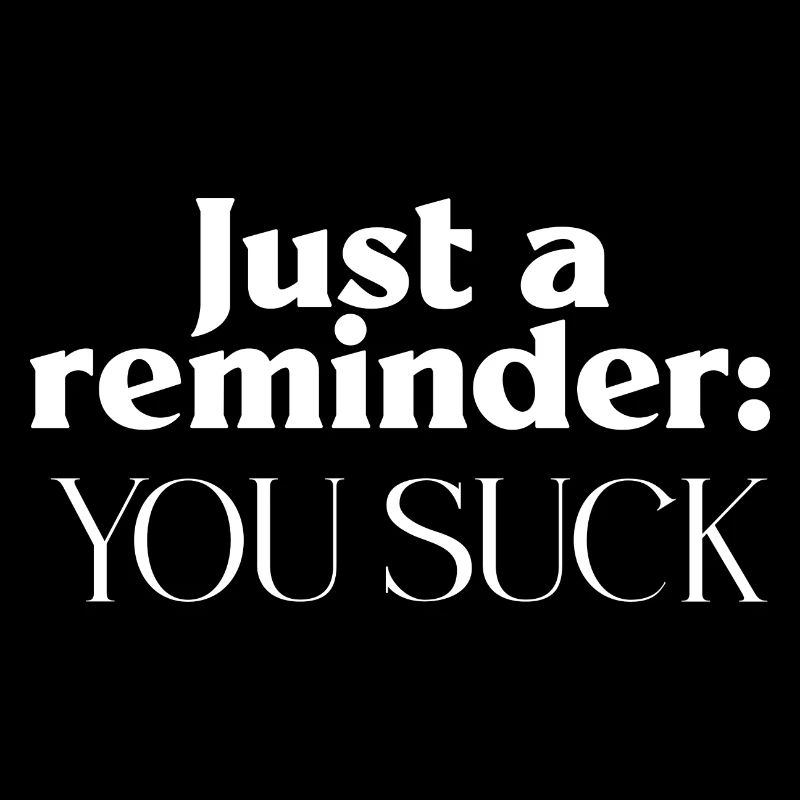 Sarcastic Reminder You Suck