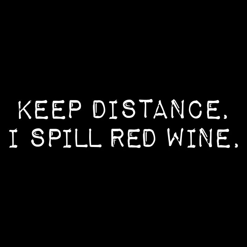 KEEP DISTANCE. I SPILL RED WINE