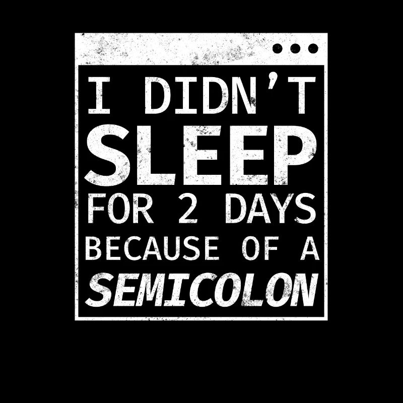 I Didn't Sleep 2 Days Semicolon Programmierer