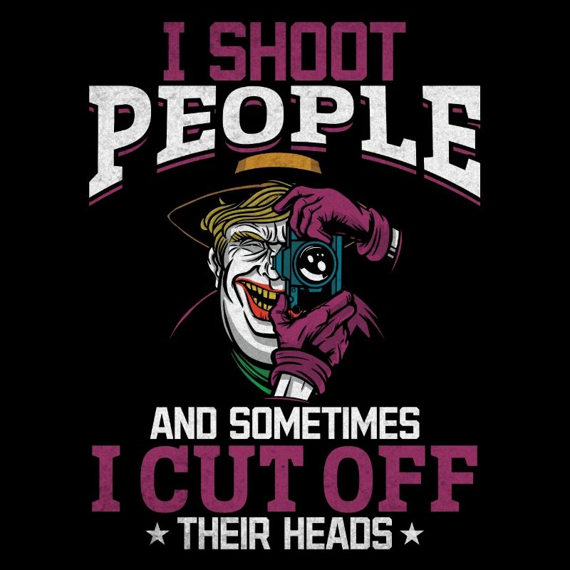 I shoot people, sometimes I cut