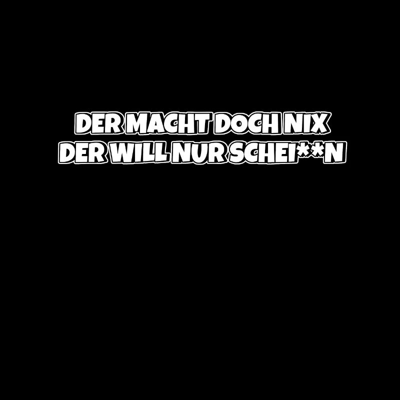 Der macht doch nix der will nur schei**n